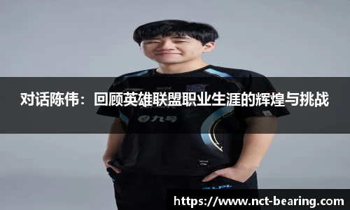 对话陈伟：回顾英雄联盟职业生涯的辉煌与挑战