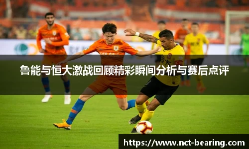 鲁能与恒大激战回顾精彩瞬间分析与赛后点评