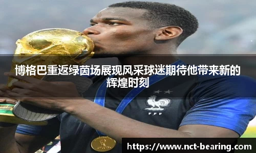 博格巴重返绿茵场展现风采球迷期待他带来新的辉煌时刻