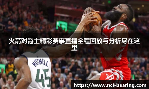 火箭对爵士精彩赛事直播全程回放与分析尽在这里