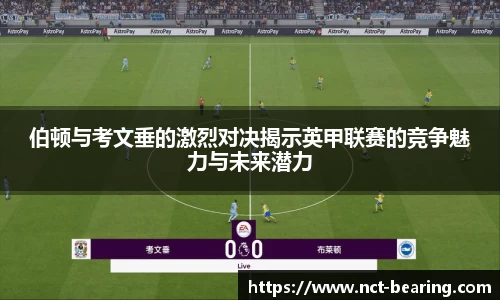 伯顿与考文垂的激烈对决揭示英甲联赛的竞争魅力与未来潜力