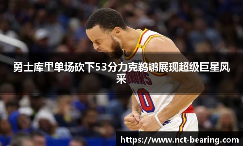 勇士库里单场砍下53分力克鹈鹕展现超级巨星风采